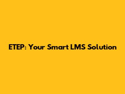 ETEP: Your Smart LMS Solution