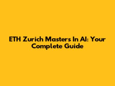 ETH Zurich Masters In AI: Your Complete Guide