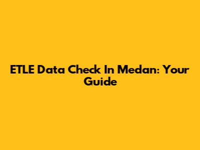 ETLE Data Check In Medan: Your Guide