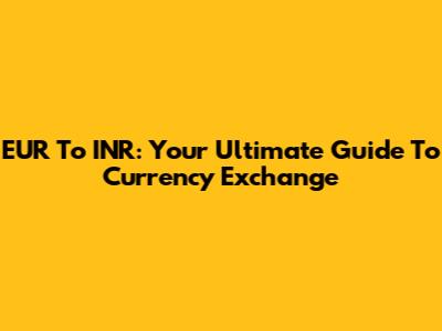 EUR To INR: Your Ultimate Guide To Currency Exchange