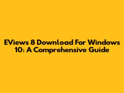 EViews 8 Download For Windows 10: A Comprehensive Guide