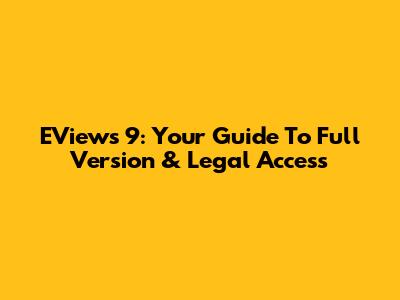 EViews 9: Your Guide To Full Version & Legal Access