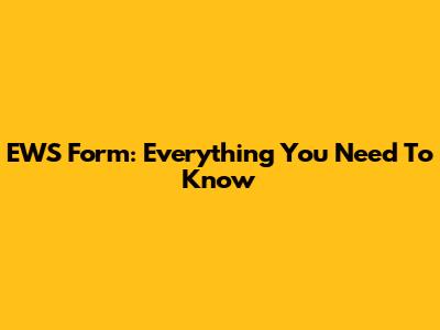 EWS Form: Everything You Need To Know