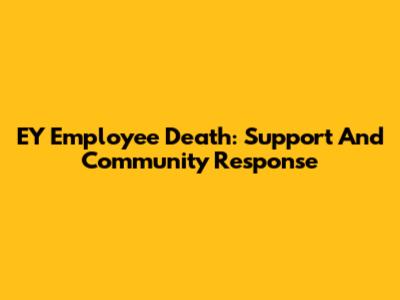 EY Employee Death: Support And Community Response