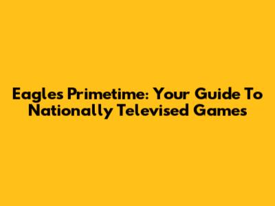 Eagles Primetime: Your Guide To Nationally Televised Games