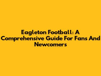 Eagleton Football: A Comprehensive Guide For Fans And Newcomers