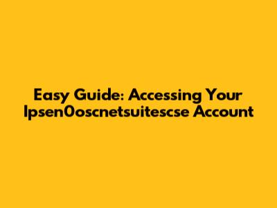 Easy Guide: Accessing Your Ipsen0oscnetsuitescse Account
