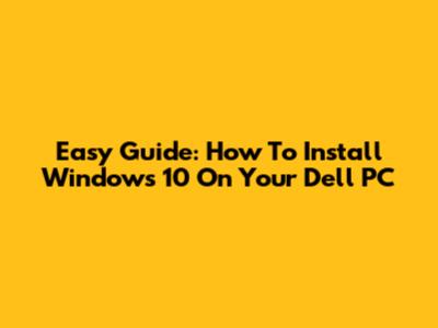 Easy Guide: How To Install Windows 10 On Your Dell PC