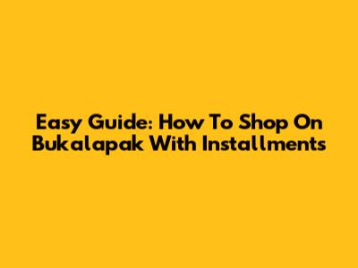 Easy Guide: How To Shop On Bukalapak With Installments