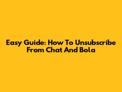 Easy Guide: How To Unsubscribe From Chat And Bola