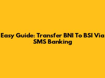 Easy Guide: Transfer BNI To BSI Via SMS Banking