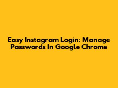 Easy Instagram Login: Manage Passwords In Google Chrome