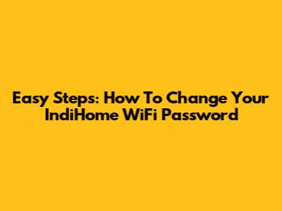 Easy Steps: How To Change Your IndiHome WiFi Password