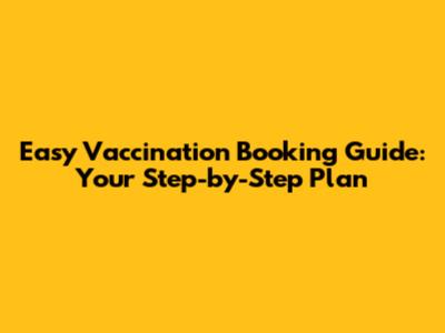 Easy Vaccination Booking Guide: Your Step-by-Step Plan