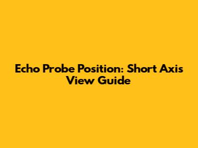 Echo Probe Position: Short Axis View Guide