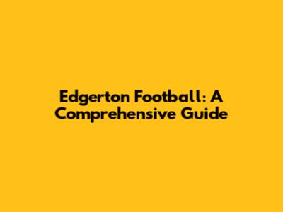 Edgerton Football: A Comprehensive Guide