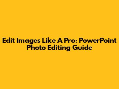 Edit Images Like A Pro: PowerPoint Photo Editing Guide