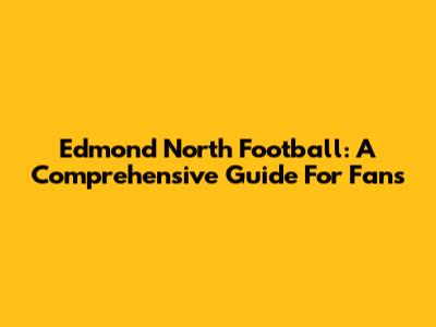 Edmond North Football: A Comprehensive Guide For Fans