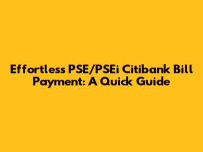 Effortless PSE/PSEi Citibank Bill Payment: A Quick Guide