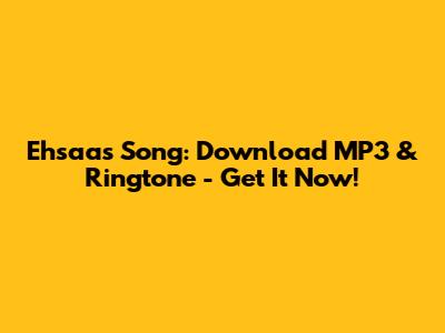 Ehsaas Song: Download MP3 & Ringtone - Get It Now!