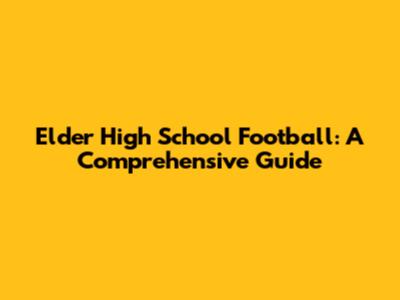 Elder High School Football: A Comprehensive Guide