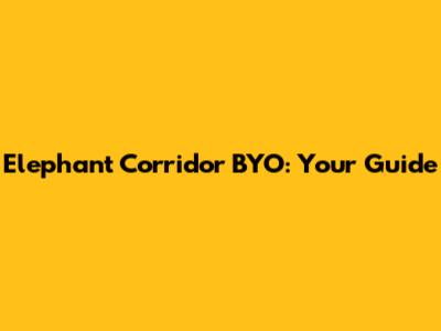 Elephant Corridor BYO: Your Guide