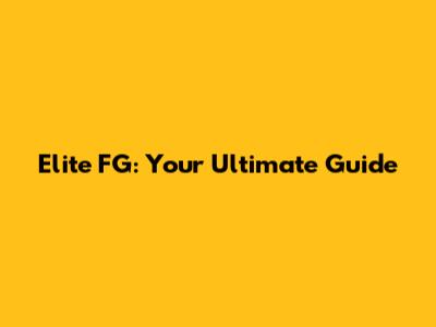 Elite FG: Your Ultimate Guide