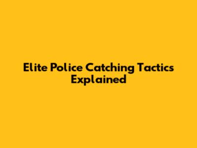 Elite Police Catching Tactics Explained