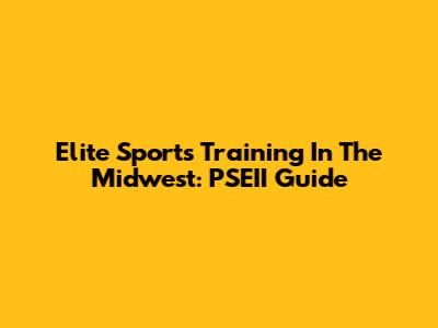 Elite Sports Training In The Midwest: PSEII Guide