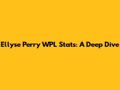 Ellyse Perry WPL Stats: A Deep Dive