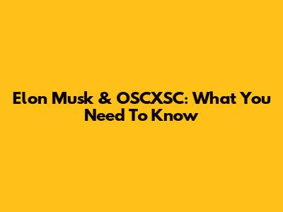 Elon Musk & OSCXSC: What You Need To Know