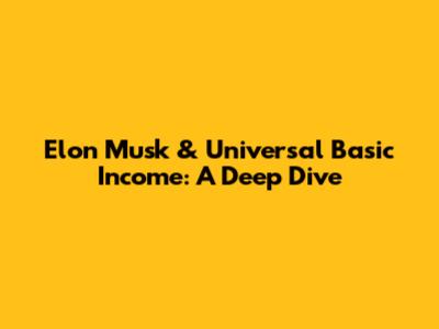 Elon Musk & Universal Basic Income: A Deep Dive