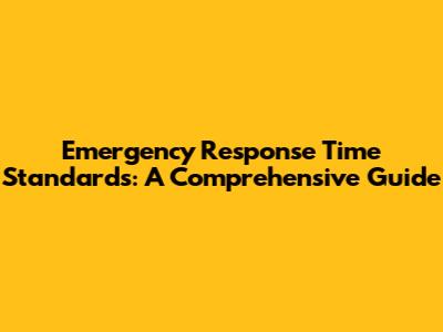 Emergency Response Time Standards: A Comprehensive Guide