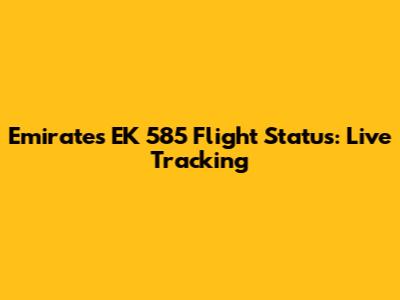Emirates EK 585 Flight Status: Live Tracking