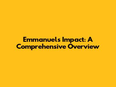 Emmanuel's Impact: A Comprehensive Overview