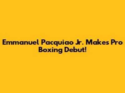 Emmanuel Pacquiao Jr. Makes Pro Boxing Debut!