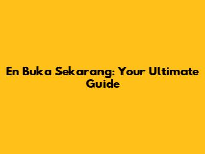 En Buka Sekarang: Your Ultimate Guide