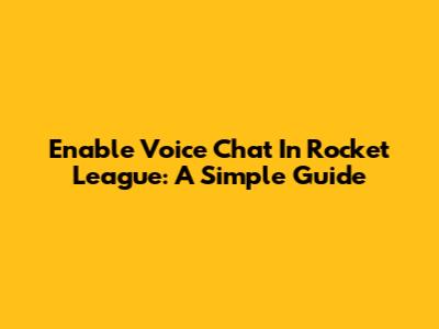 Enable Voice Chat In Rocket League: A Simple Guide