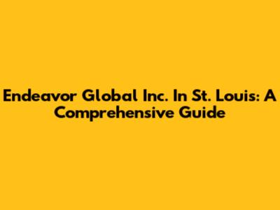 Endeavor Global Inc. In St. Louis: A Comprehensive Guide