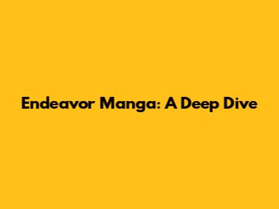 Endeavor Manga: A Deep Dive