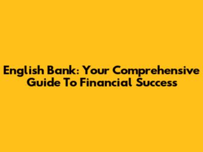 English Bank: Your Comprehensive Guide To Financial Success