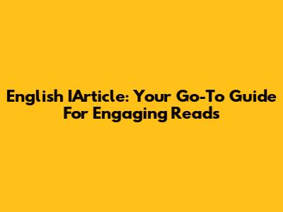 English IArticle: Your Go-To Guide For Engaging Reads
