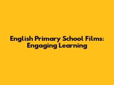 English Primary School Films: Engaging Learning