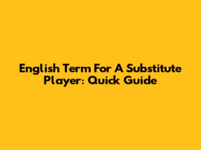 English Term For A Substitute Player: Quick Guide