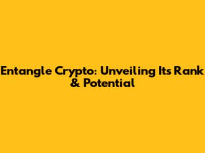Entangle Crypto: Unveiling Its Rank & Potential