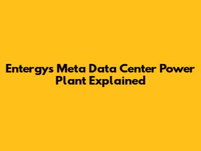 Entergy's Meta Data Center Power Plant Explained