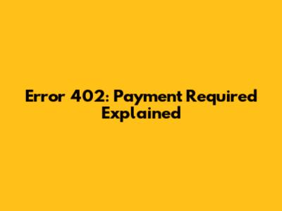 Error 402: Payment Required Explained
