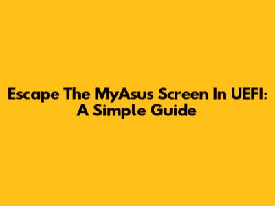 Escape The MyAsus Screen In UEFI: A Simple Guide