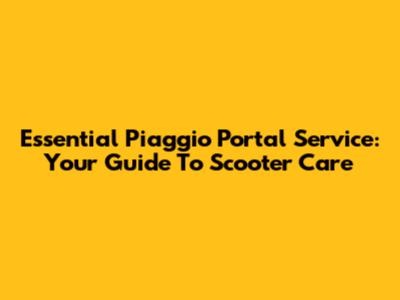Essential Piaggio Portal Service: Your Guide To Scooter Care