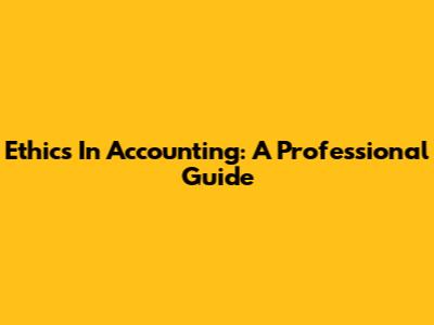Ethics In Accounting: A Professional Guide